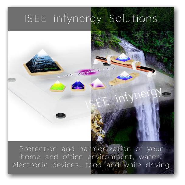 Protection and harmonization of your home and office environment, water, electronic devices, food and while driving ISEE infynergy Solutions